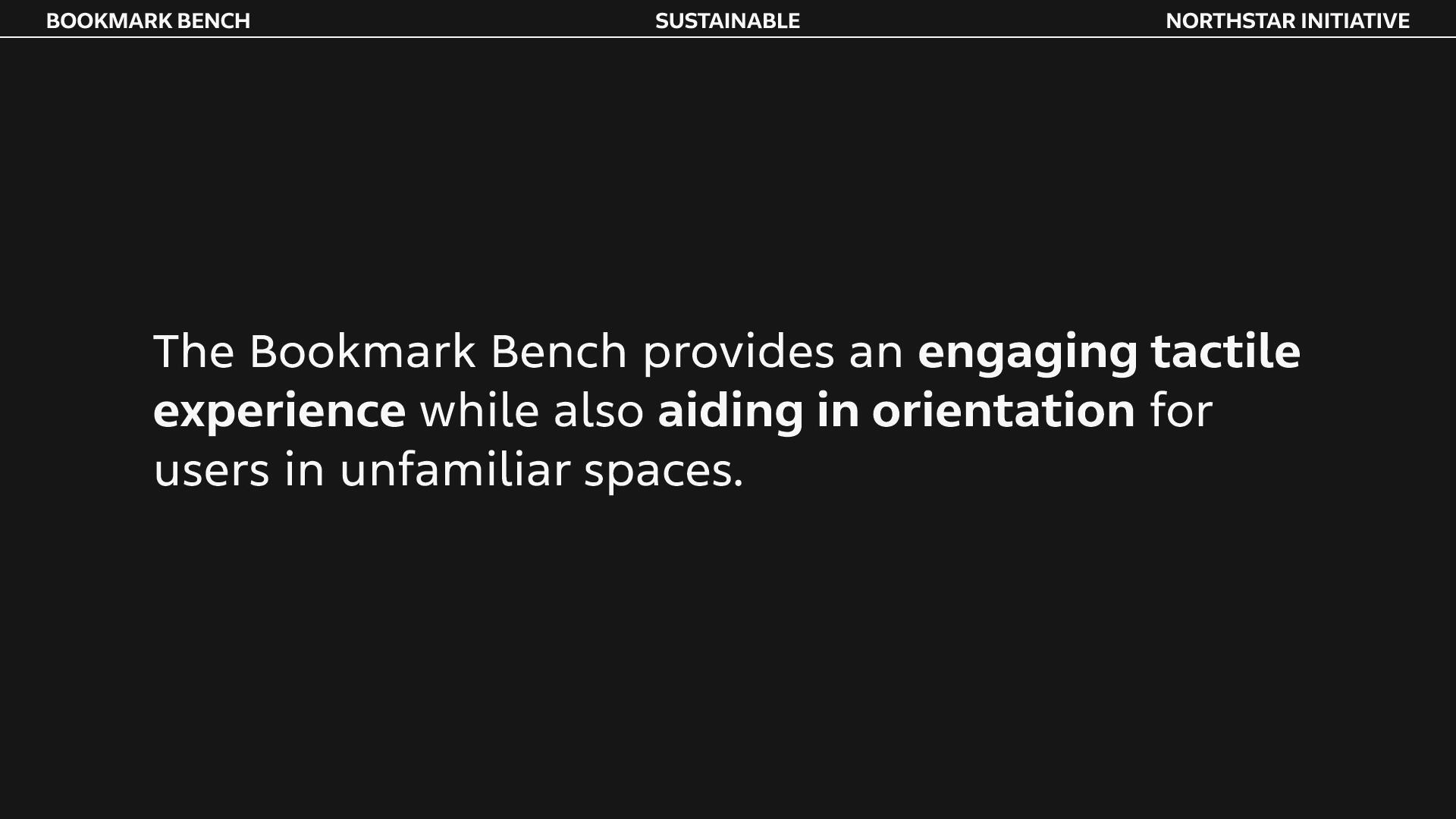 The Bookmark Bench provides an engaging experience while also aiding in orientation for users in unfamiliar spaces.