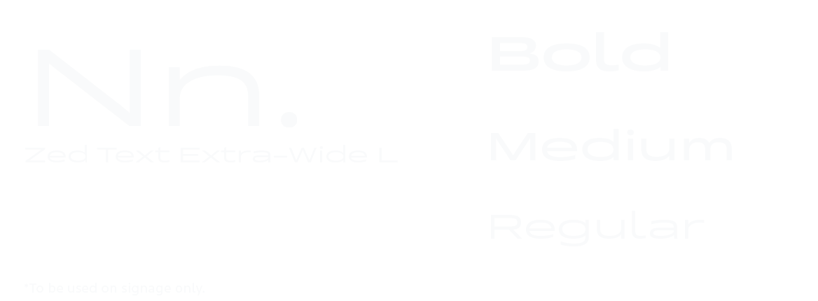 Northstar's secondary font of choice, Zed Text Extra-Wide L. This type has been chosen for signage specifically as it was the highest scored type from the acuity tests performed for the Zed typeface.